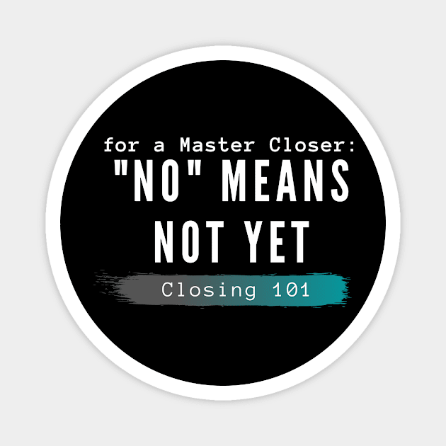 For a Closer, "no" means not yet Magnet by Closer T-shirts